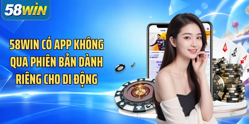 58WIN có app không qua phiên bản dành riêng cho di động