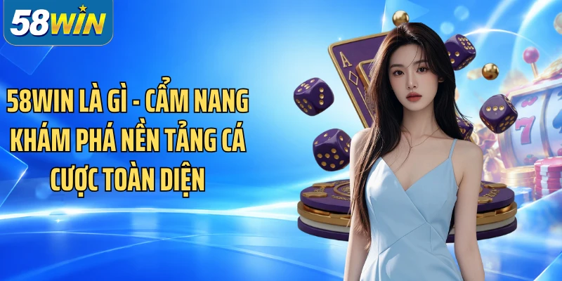 58WIN Là Gì - Cẩm Nang Khám Phá Nền Tảng Cá Cược Toàn Diện