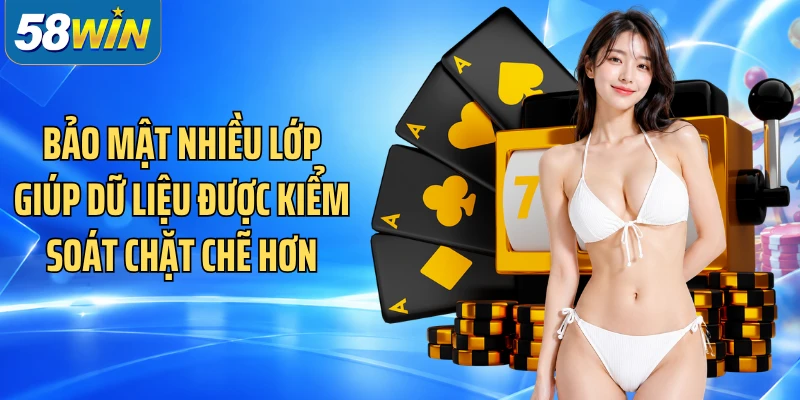 Bảo mật nhiều lớp giúp dữ liệu được kiểm soát chặt chẽ hơn