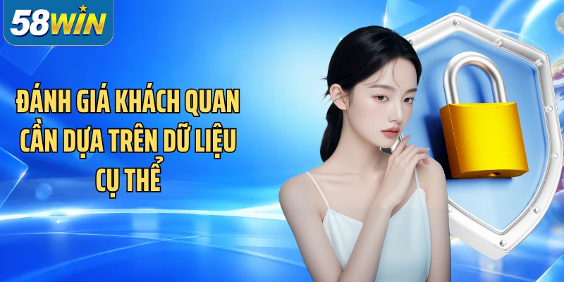 Đánh giá khách quan cần dựa trên dữ liệu cụ thể