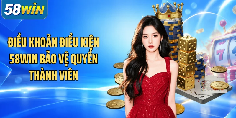 Điều khoản điều kiện 58WIN bảo vệ quyền thành viên