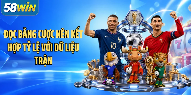 Đọc bảng cược nên kết hợp tỷ lệ với dữ liệu trận