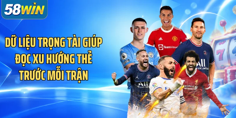 Dữ liệu trọng tài giúp đọc xu hướng thẻ trước mỗi trận
