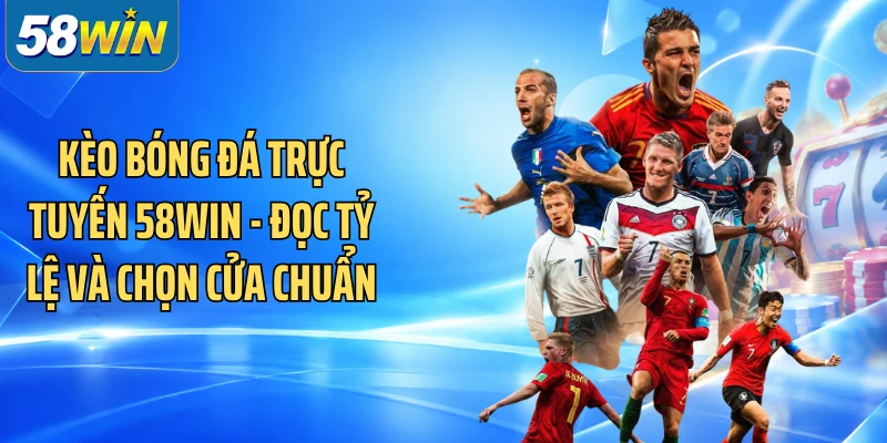Kèo Bóng Đá Trực Tuyến 58WIN - Đọc Tỷ Lệ Và Chọn Cửa Chuẩn