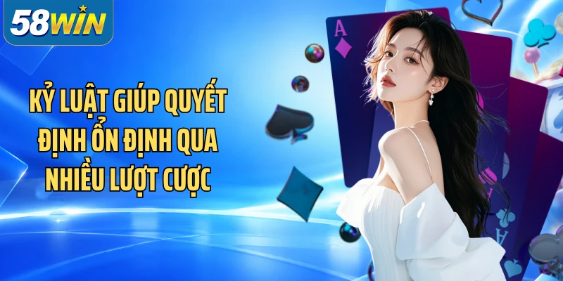 Kỷ luật giúp quyết định ổn định qua nhiều lượt cược