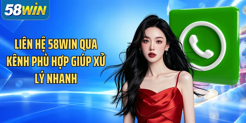 Liên hệ 58WIN qua kênh phù hợp giúp xử lý nhanh