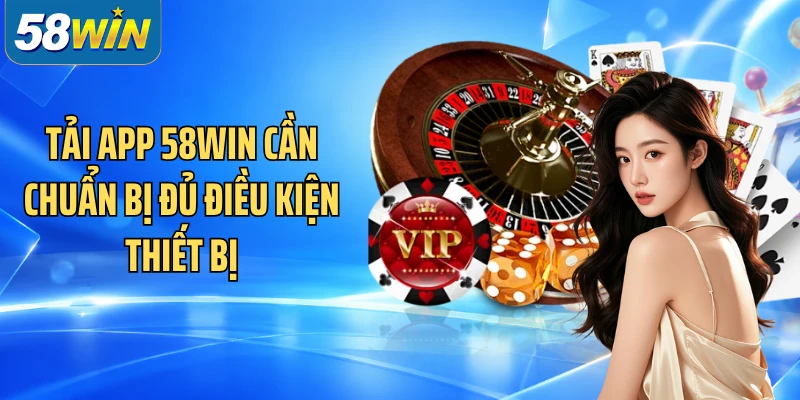 Tải app 58WIN cần chuẩn bị đủ điều kiện thiết bị