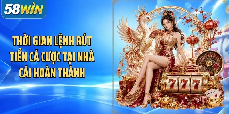 Thời gian lệnh rút tiền cá cược tại nhà cái hoàn thành