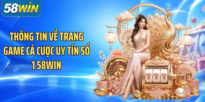 Thông tin về trang game cá cược uy tín số 1 58Win